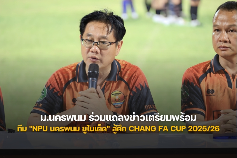 ม.นครพนม ร่วมแถลงข่าวเตรียมความพร้อมทีม "NPU นครพนม ยูไนเต็ด" สู้ศึก Chang FA Cup 2025/26
