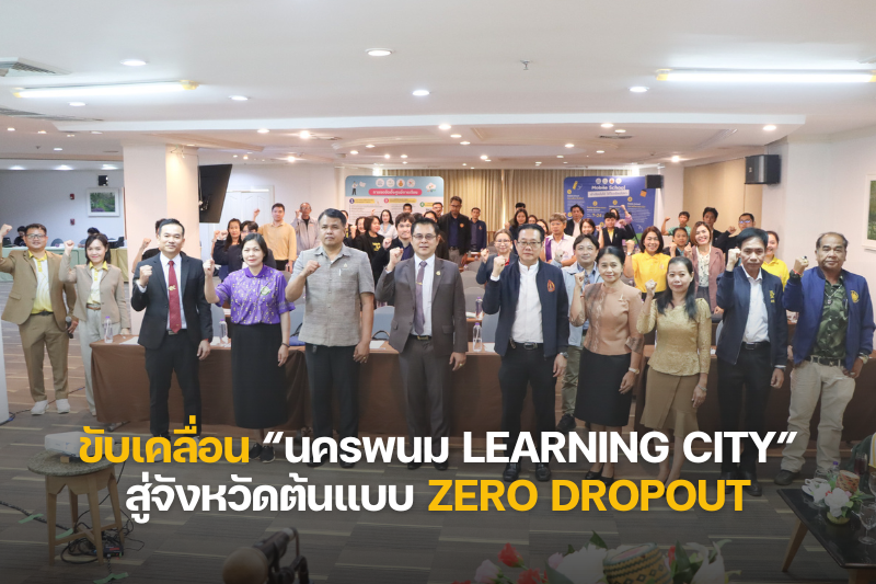 ม.นครพนม ระดมพลังภาคีเครือข่าย ขับเคลื่อน “นครพนม Learning City” สู่จังหวัดต้นแบบ Zero Dropout