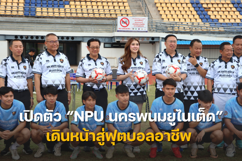 ม.นครพนม เปิดตัว “NPU นครพนมยูไนเต็ด” เดินหน้าสู่ฟุตบอลอาชีพ ผสานการบริหารการจัดการทีมในระบบลีกอาชีพและองค์ความรู้ด้านวิทยาศาสตร์การกีฬามาพัฒนาทีม
